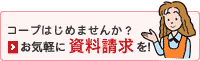 コープ始めませんか？ お気軽に資料請を！